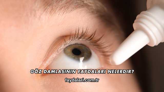 Göz Damlasının Faydaları Nelerdir?