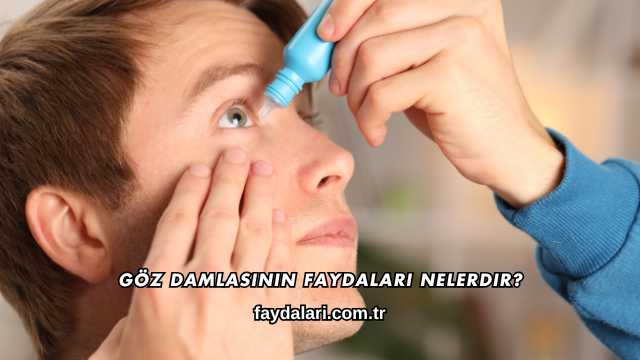 Göz Damlasının Faydaları Nelerdir?