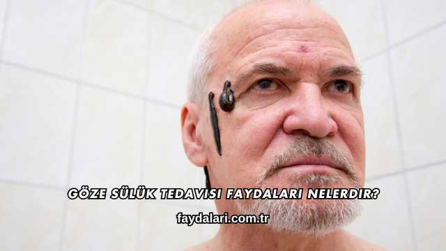 Göze Sülük Tedavisi Faydaları Nelerdir?