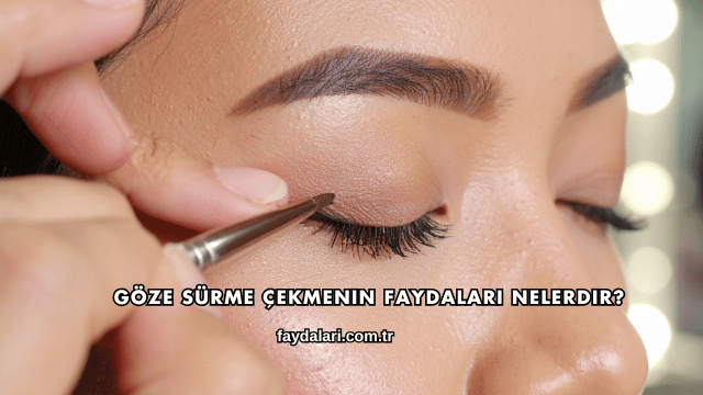 Göze Sürme Çekmenin Faydaları Nelerdir?
