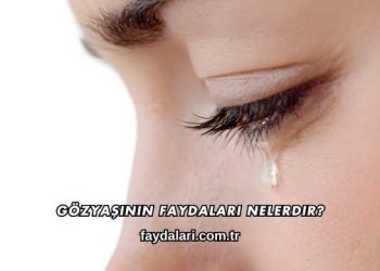 Gözyaşının Faydaları Nelerdir?