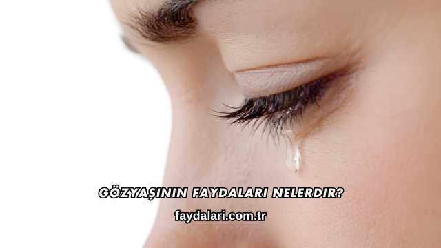 Gözyaşının Faydaları Nelerdir?