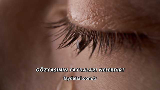 Gözyaşının Faydaları Nelerdir?