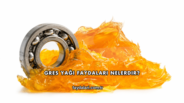 Gres Yağı Faydaları Nelerdir?