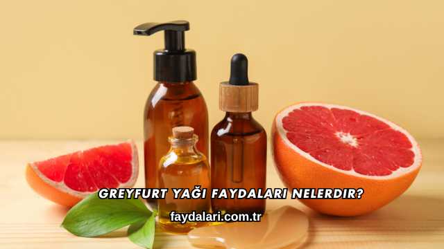 Greyfurt Yağı Faydaları Nelerdir?