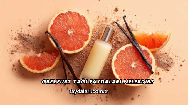 Greyfurt Yağı Faydaları Nelerdir?