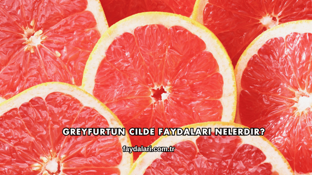 Greyfurtun Cilde Faydaları Nelerdir?