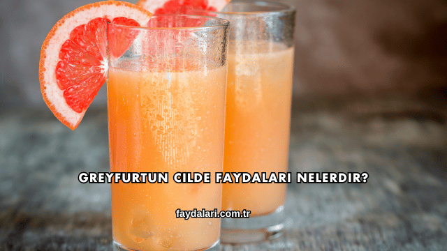 Greyfurtun Cilde Faydaları Nelerdir?