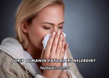 Grip Olmanın Faydaları Nelerdir?