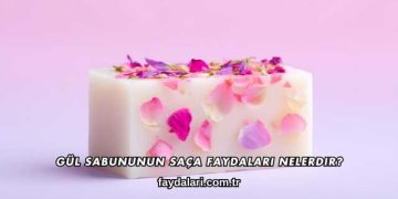 Gül Sabununun Saça Faydaları Nelerdir?