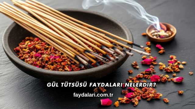 Gül Tütsüsü Faydaları Nelerdir?