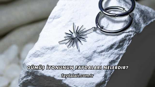Gümüş İyonunun Faydaları Nelerdir?