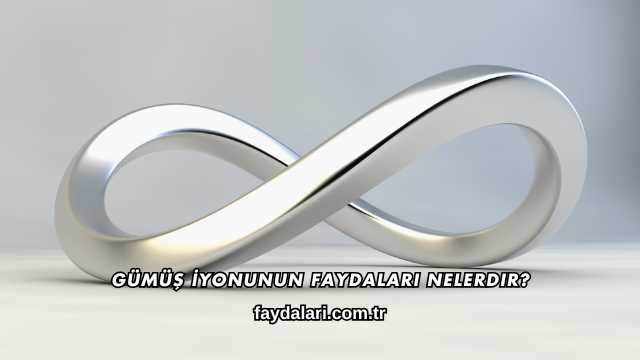 Gümüş İyonunun Faydaları Nelerdir?