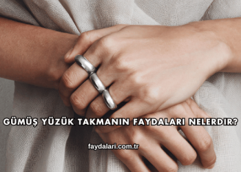 Gümüş Yüzük Takmanın Faydaları Nelerdir?