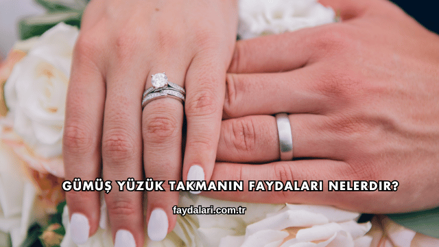 Gümüş Yüzük Takmanın Faydaları Nelerdir?