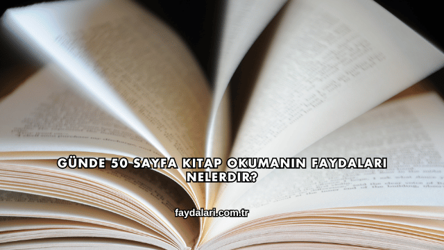 Günde 50 Sayfa Kitap Okumanın Faydaları Nelerdir?