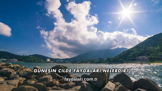 Güneşin Cilde Faydaları Nelerdir?