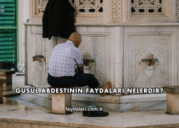 Gusül Abdestinin Faydaları Nelerdir?