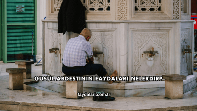 Gusül Abdestinin Faydaları Nelerdir?