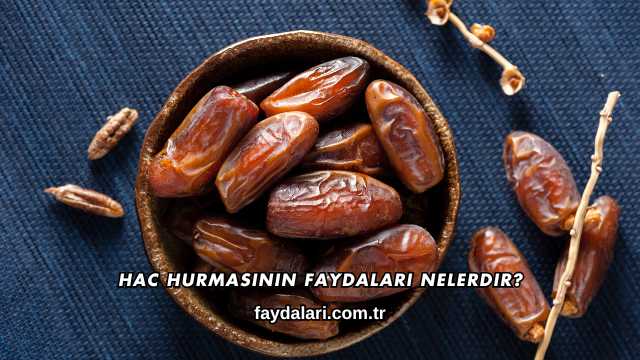 Hac Hurmasının Faydaları Nelerdir?