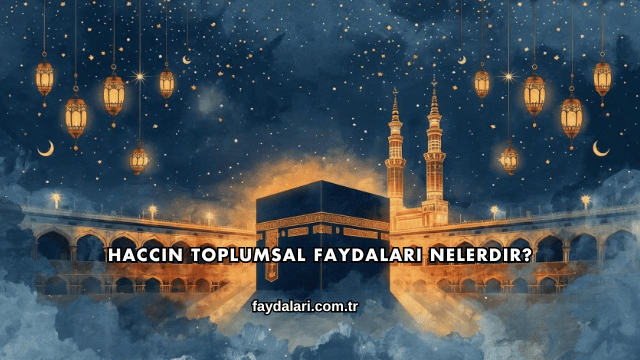 Haccın Toplumsal Faydaları Nelerdir?