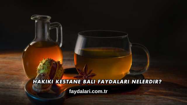 Hakiki Kestane Balı Faydaları Nelerdir?