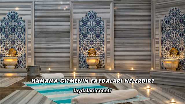 Hamama Gitmenin Faydaları Nelerdir?