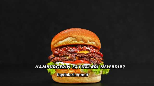 Hamburgerin Faydaları Nelerdir?