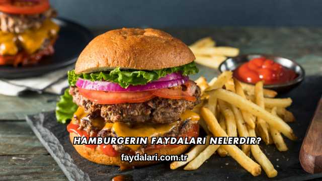 Hamburgerin Faydaları Nelerdir?