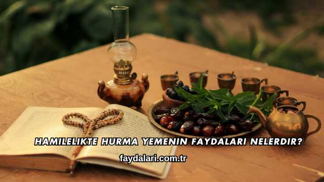 Hamilelikte Hurma Yemenin Faydaları Nelerdir?