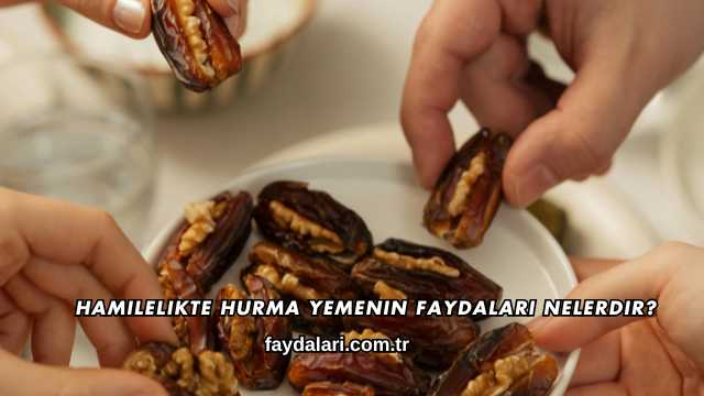 Hamilelikte Hurma Yemenin Faydaları Nelerdir?