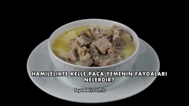 Hamilelikte Kelle Paça Yemenin Faydaları Nelerdir?