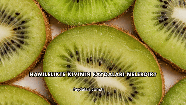 Hamilelikte Kivinin Faydaları Nelerdir?