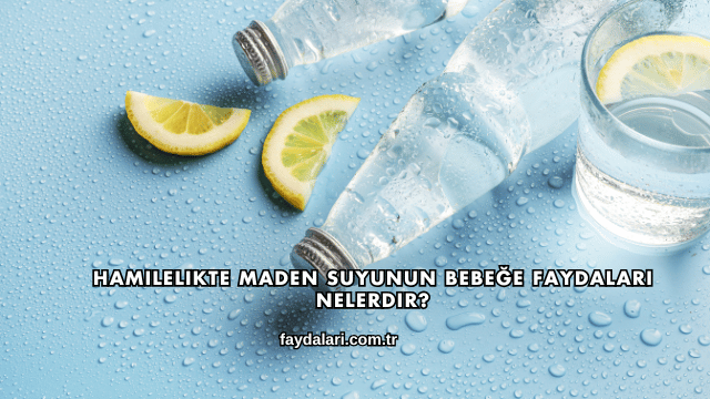 Hamilelikte Maden Suyunun Bebeğe Faydaları Nelerdir?