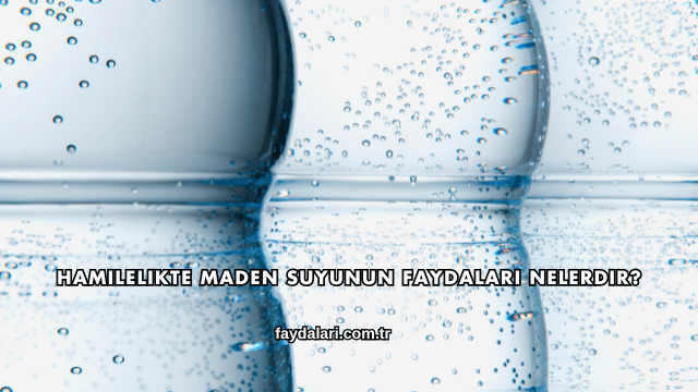 Hamilelikte Maden Suyunun Faydaları Nelerdir?