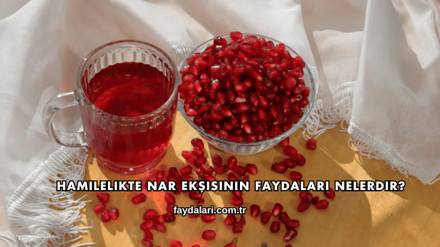 Hamilelikte Nar Ekşisinin Faydaları Nelerdir?