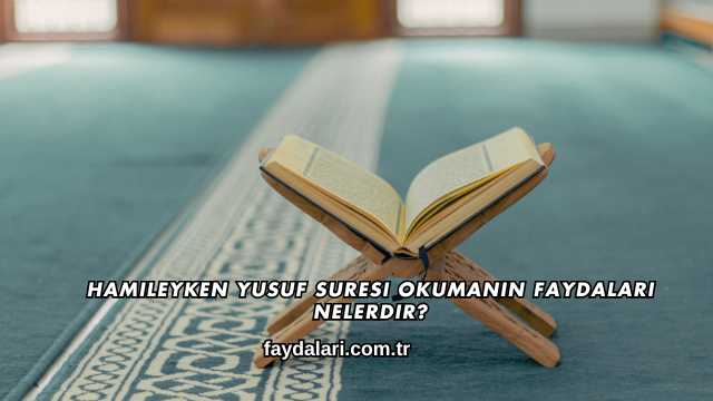 Hamileyken Yusuf Suresi Okumanın Faydaları Nelerdir?