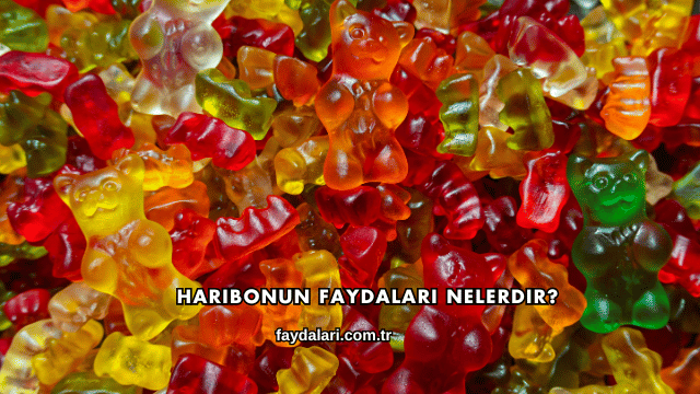 Haribonun Faydaları Nelerdir?