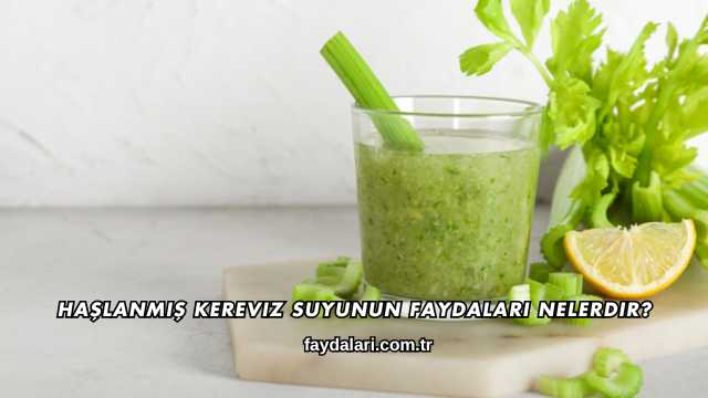 Haşlanmış Kereviz Suyunun Faydaları Nelerdir?