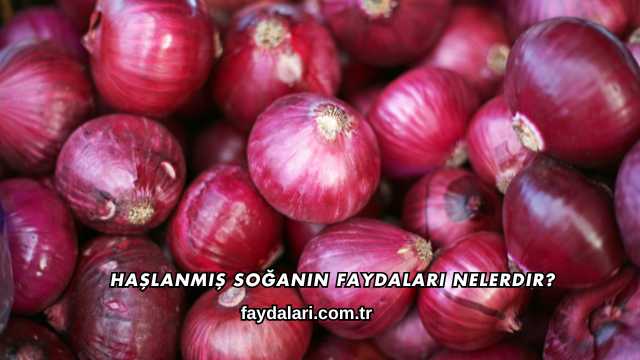 Haşlanmış Soğanın Faydaları Nelerdir?