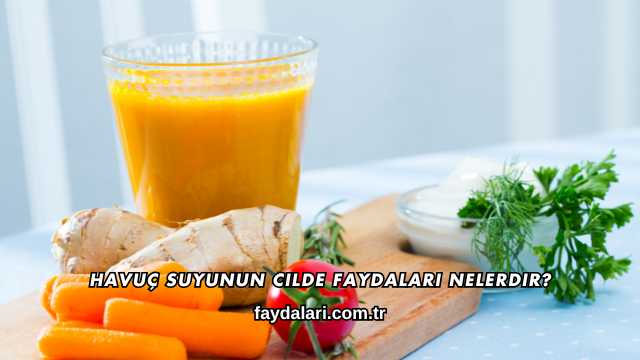 Havuç Suyunun Cilde Faydaları Nelerdir?