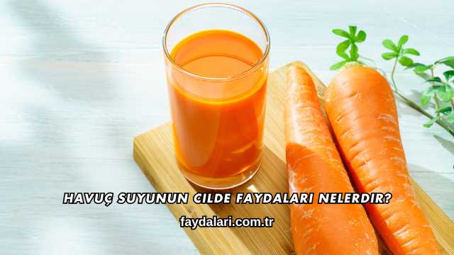 Havuç Suyunun Cilde Faydaları Nelerdir?