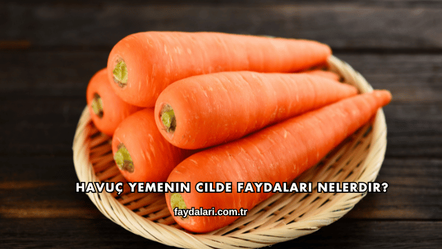 Havuç Yemenin Cilde Faydaları Nelerdir?