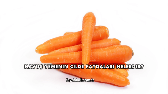 Havuç Yemenin Cilde Faydaları Nelerdir?