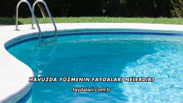 Havuzda Yüzmenin Faydaları Nelerdir?