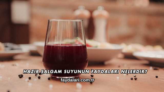 Hazır Şalgam Suyunun Faydaları Nelerdir?