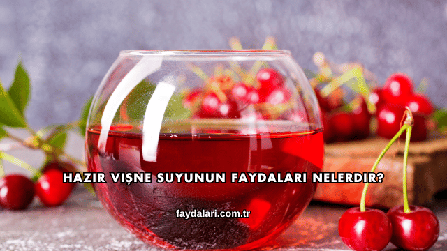 Hazır Vişne Suyunun Faydaları Nelerdir?