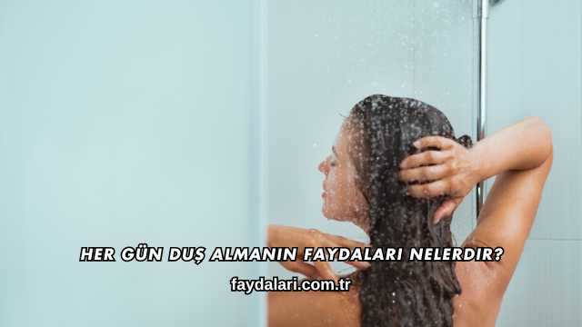 Her Gün Duş Almanın Faydaları Nelerdir?