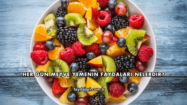 Her Gün Meyve Yemenin Faydaları Nelerdir?