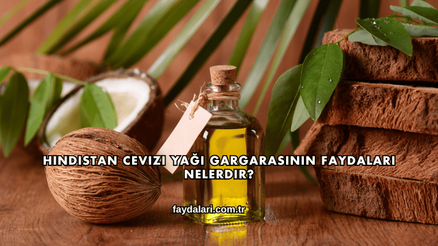 Hindistan Cevizi Yağı Gargarasının Faydaları Nelerdir?